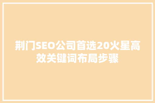 荆门SEO公司首选20火星高效关键词布局步骤