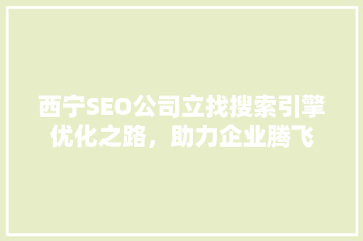 西宁SEO公司立找搜索引擎优化之路，助力企业腾飞