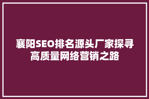 襄阳SEO排名源头厂家探寻高质量网络营销之路