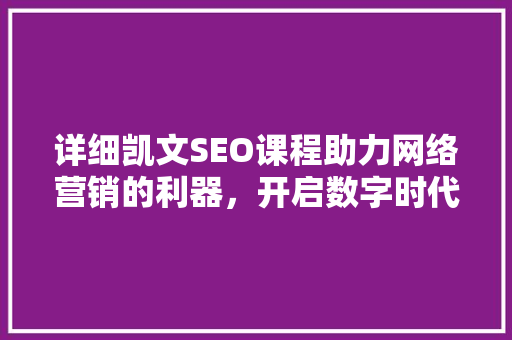 详细凯文SEO课程助力网络营销的利器，开启数字时代的新篇章