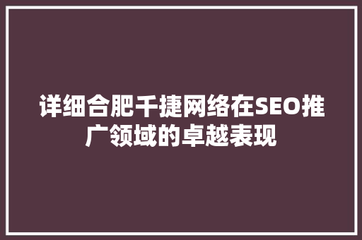 详细合肥千捷网络在SEO推广领域的卓越表现