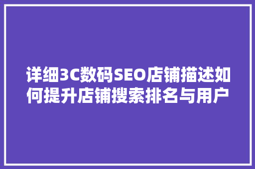 详细3C数码SEO店铺描述如何提升店铺搜索排名与用户体验