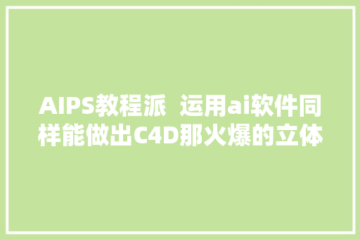 AIPS教程派  运用ai软件同样能做出C4D那火爆的立体油漆字体