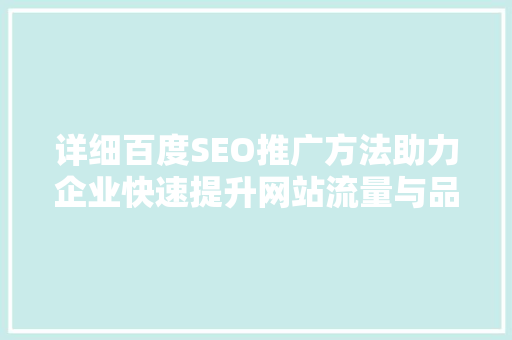 详细百度SEO推广方法助力企业快速提升网站流量与品牌知名度