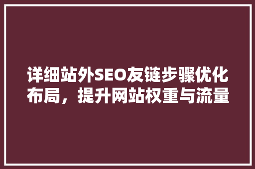详细站外SEO友链步骤优化布局，提升网站权重与流量