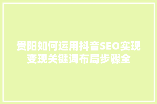 贵阳如何运用抖音SEO实现变现关键词布局步骤全