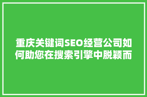 重庆关键词SEO经营公司如何助您在搜索引擎中脱颖而出