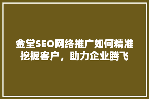 金堂SEO网络推广如何精准挖掘客户，助力企业腾飞