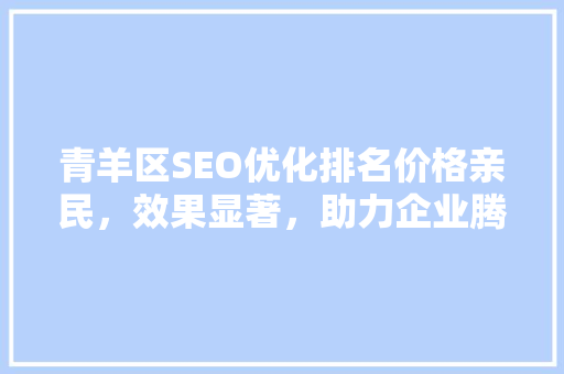 青羊区SEO优化排名价格亲民，效果显著，助力企业腾飞