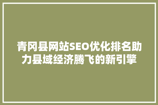 青冈县网站SEO优化排名助力县域经济腾飞的新引擎