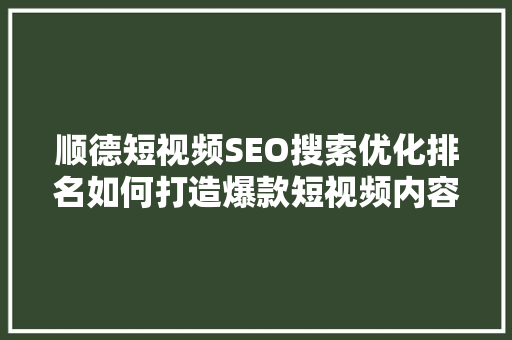 顺德短视频SEO搜索优化排名如何打造爆款短视频内容