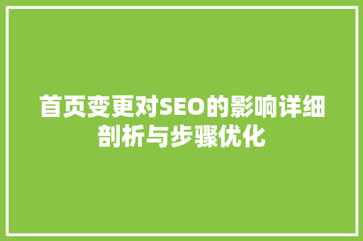 首页变更对SEO的影响详细剖析与步骤优化