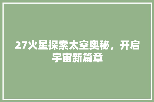 27火星探索太空奥秘，开启宇宙新篇章