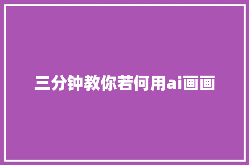 三分钟教你若何用ai画画