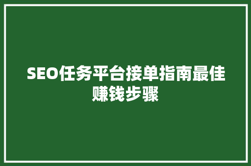 SEO任务平台接单指南最佳赚钱步骤
