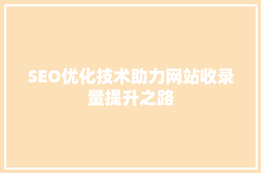 SEO优化技术助力网站收录量提升之路