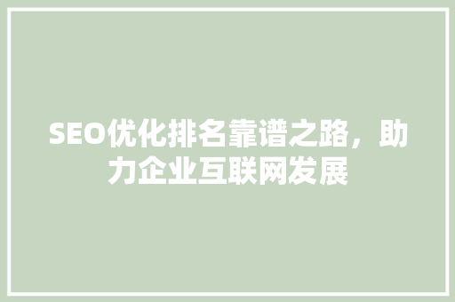 SEO优化排名靠谱之路，助力企业互联网发展