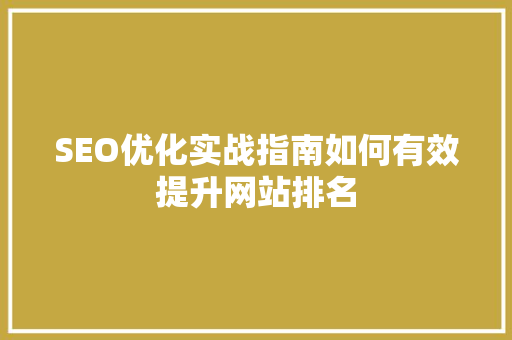 SEO优化实战指南如何有效提升网站排名