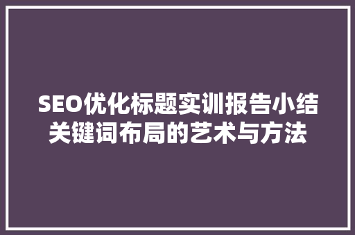 SEO优化标题实训报告小结关键词布局的艺术与方法