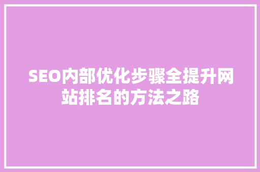 SEO内部优化步骤全提升网站排名的方法之路