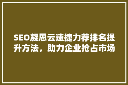 SEO凝思云速捷力荐排名提升方法，助力企业抢占市场先机