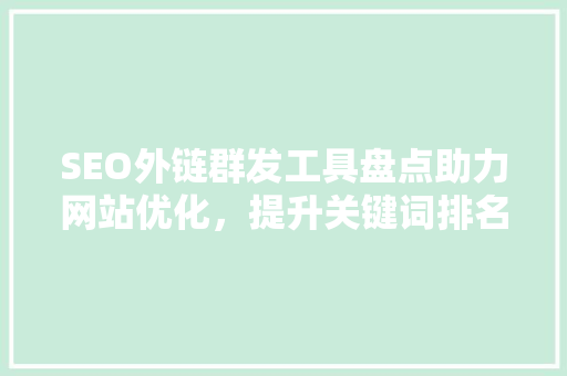 SEO外链群发工具盘点助力网站优化，提升关键词排名