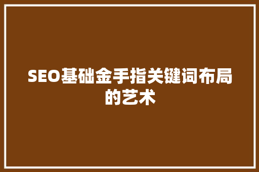 SEO基础金手指关键词布局的艺术