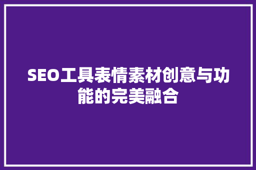 SEO工具表情素材创意与功能的完美融合