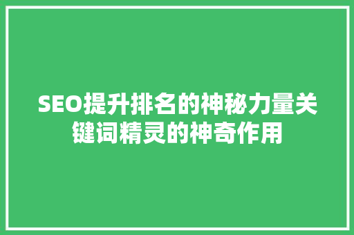 SEO提升排名的神秘力量关键词精灵的神奇作用