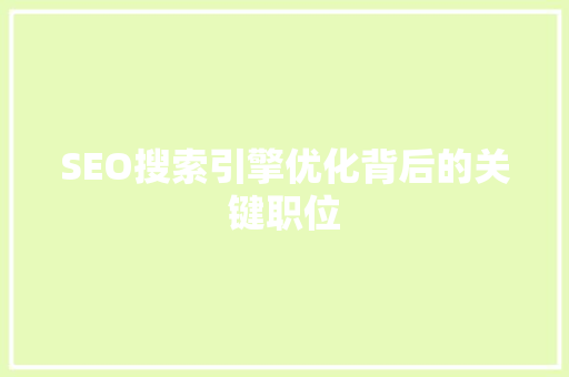 SEO搜索引擎优化背后的关键职位