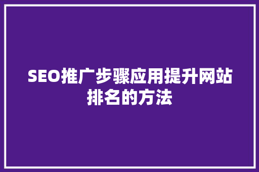 SEO推广步骤应用提升网站排名的方法