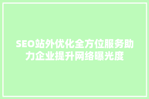 SEO站外优化全方位服务助力企业提升网络曝光度