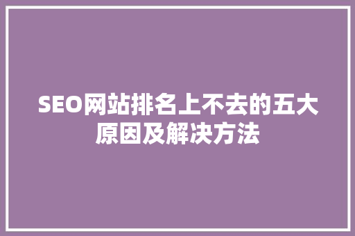 SEO网站排名上不去的五大原因及解决方法