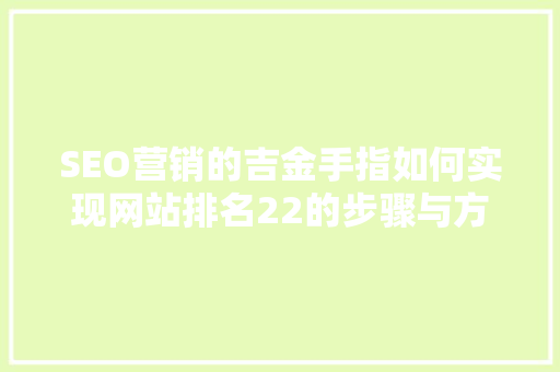 SEO营销的吉金手指如何实现网站排名22的步骤与方法