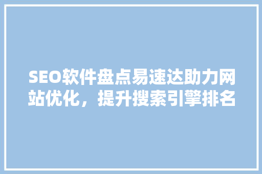 SEO软件盘点易速达助力网站优化，提升搜索引擎排名