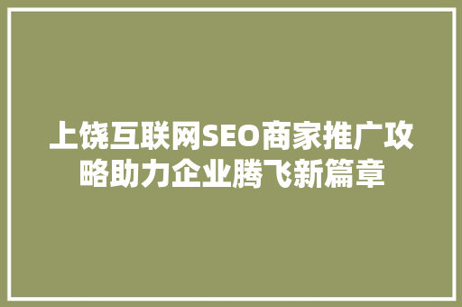 上饶互联网SEO商家推广攻略助力企业腾飞新篇章