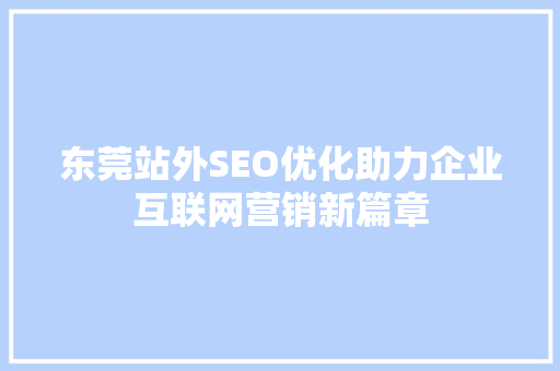 东莞站外SEO优化助力企业互联网营销新篇章
