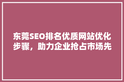 东莞SEO排名优质网站优化步骤，助力企业抢占市场先机