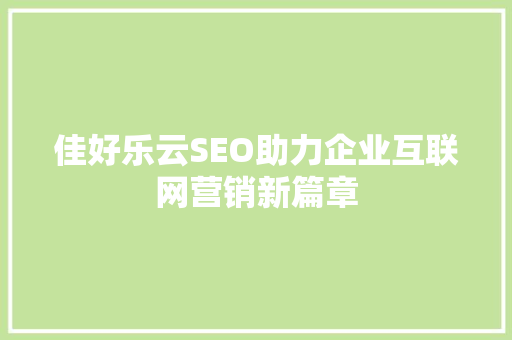 佳好乐云SEO助力企业互联网营销新篇章
