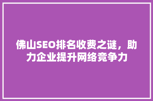 佛山SEO排名收费之谜，助力企业提升网络竞争力