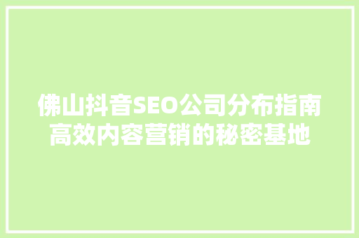 佛山抖音SEO公司分布指南高效内容营销的秘密基地
