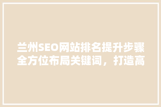 兰州SEO网站排名提升步骤全方位布局关键词，打造高质量内容