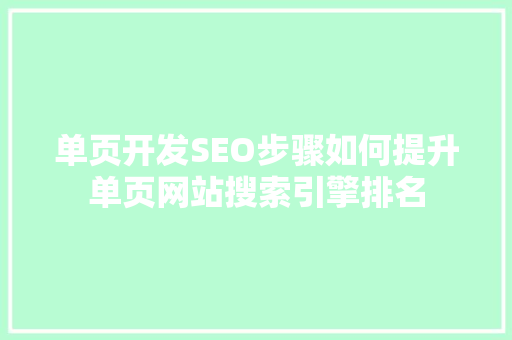 单页开发SEO步骤如何提升单页网站搜索引擎排名