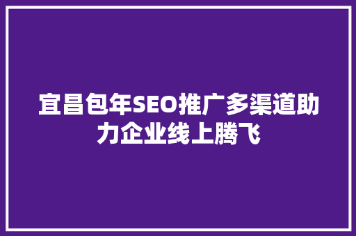 宜昌包年SEO推广多渠道助力企业线上腾飞