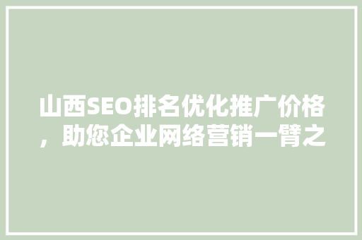 山西SEO排名优化推广价格，助您企业网络营销一臂之力