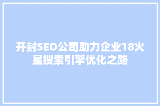 开封SEO公司助力企业18火星搜索引擎优化之路