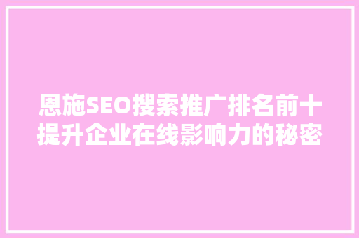 恩施SEO搜索推广排名前十提升企业在线影响力的秘密武器