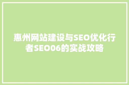 惠州网站建设与SEO优化行者SEO06的实战攻略