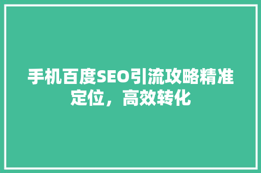 手机百度SEO引流攻略精准定位，高效转化