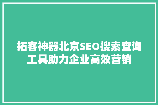 拓客神器北京SEO搜索查询工具助力企业高效营销